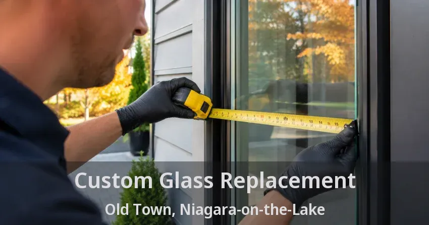 Custom Glass Replacement Old Town, Niagara-on-the-Lake - ON