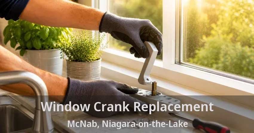 Window Crank Replacement McNab, Niagara-on-the-Lake - ON