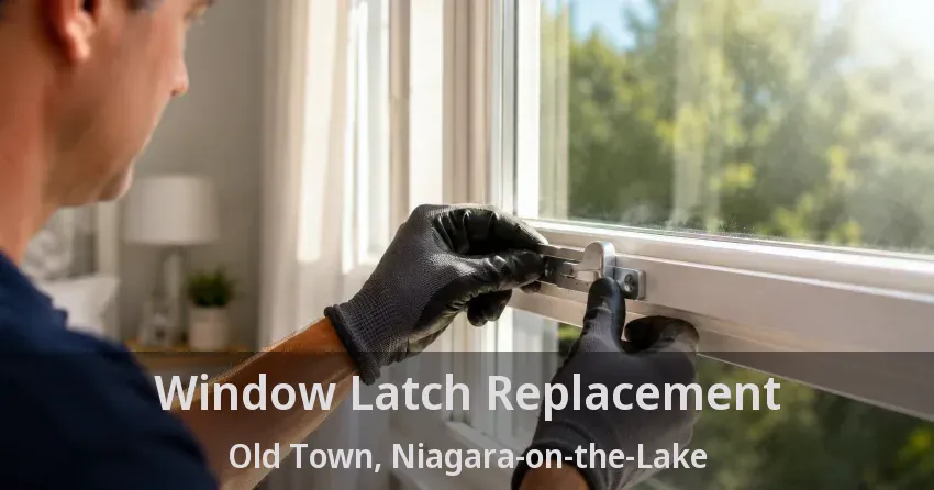 Window Latch Replacement Old Town, Niagara-on-the-Lake - ON