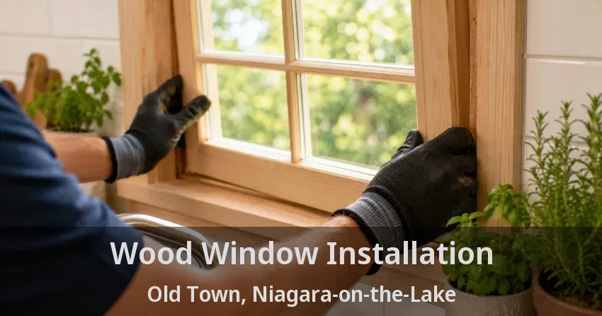 Wood Window Installation Old Town, Niagara-on-the-Lake - ON